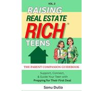 Raising Real Estate Rich Teens -the Parent Companion Guidebook: Support, Connect, & Guide Your Teen with Prepping for Their First Deal (Real Estate ... Start by Buying Your First Property at 21)