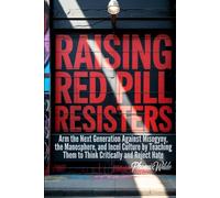 Raising Red Pill Resisters: Arm the Next Generation Against Misogyny, the Manosphere, and Incel Culture by Teaching Them to Think Critically and Reject Hate