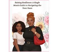 Raising Resilience: A Single Mom's Guide to Navigating the Teen Years