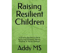 Raising Resilient Children: A Science-Backed Guide to Nurturing Children’s Mental, Physical & Social Strength