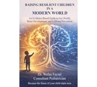 Raising Resilient Children In a Modern World: An Evidence Based Guide to Gut Health, Brain Development, and Lifelong Prevention