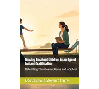 Raising Resilient Children in an Age of Instant Gratification: Rebuilding Thresholds at Home and in School