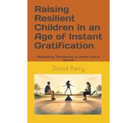 Raising Resilient Children in an Age of Instant Gratification: Rebuilding Thresholds at Home and in School