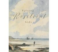 Raising Resilient Kids: A Practical Workbook for Parents to Build Confidence and Emotional Strength in Children