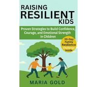 Raising Resilient Kids: Proven Strategies to Build Confidence, Courage, and Emotional Strength in Children