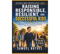 Raising Responsible and Resilient Kids: Practical Strategies to Build Character, Responsibility, Self-Discipline, Leadership, Accountability, and Lifelong Success (The Street-Smart Parenting Series)