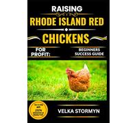 RAISING RHODE ISLAND RED CHICKENS FOR PROFIT: BEGINNERS SUCCESS GUIDE: A Step-by-Step Handbook to Starting and Growing a Thriving Backyard Chicken Business with Rhode Island Reds