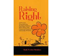 Raising Right: 10 Proven Principles for Building Children Who Shine with Character, Purpose, and Godly Wisdom
