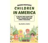 Raising Righteous Children in America: A Values-First Guide for Faith, Character, and Family Resilience