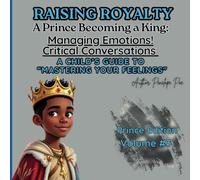 Raising Royalty! Prince Becoming A King: Understanding My Emotions.: Prince Becoming A King: Understanding My Emotions. A Child’s Guide TO ... 3 (Raising Royalty: A Prince Becoming A King)