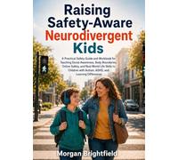 Raising Safety-Aware Neurodivergent kids: Practical Safety, Social Awareness, and Real-World Life Skills for Children with Autism, ADHD, and Learning Differences.