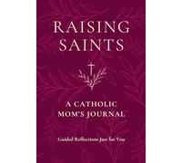 Raising Saints: A Catholic Mom's Journal: Guided Reflections Just for You