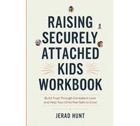 Raising Securely Attached Kids Workbook: Build Trust Through Consistent Love and Help Your Child Feel Safe to Grow