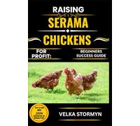 RAISING SERAMA CHICKENS FOR PROFIT: BEGINNERS SUCCESS GUIDE: Everything You Need to Know About Breeding, Housing, Feeding, and Selling Serama Chickens for Sustainable Income