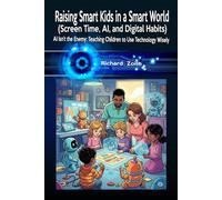 Raising Smart Kids in a Smart World (Screen Time, AI, and Digital Habits): AI Isn’t the Enemy: Teaching Children to Use Technology Wisely