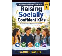 Raising Socially Confident Kids: Practical Strategies to Build Communication Skills, Healthy Friendships, Respect, Empathy, and Positive Social Confidence for Life (The Street-Smart Parenting Series)