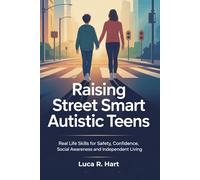 Raising Street-Smart Autistic Teens: Real-Life Skills for Safety, Confidence, Social Awareness, and Independent Living