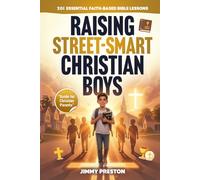 Raising Street-Smart Christian Boys: 201 Essential Faith-Based Bible Lessons to Raise Confident, Independent and Theologically Grounded Boys & Teens (Guide for Christian Parents)