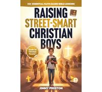 Raising Street-Smart Christian Boys: 201 Essential Faith-Based Bible Lessons to Raise Confident, Independent and Theologically Grounded Boys & Teens (Guide for Christian Parents)