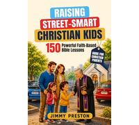 Raising Street Smart Christian Kids: 150 Powerful Faith-Based Bible Lessons to Build Practical Wisdom, Confidence and Independence for Boys and Girls (Guide for Christian Parents)
