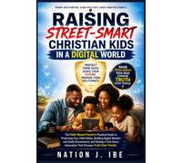 Raising Street-Smart Christian Kids in a Digital World: The Faith-Based Parent's Practical Guide to Protecting Your Child Online, Building Digital ... Trends. (Nation J. Ibe Street-Smart Series)