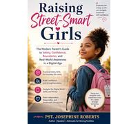 Raising Street-Smart Girls: The Modern Parent’s Guide to Safety, Confidence, Boundaries, and Real-World Awareness in a Digital Age