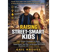 Raising Street-Smart Kids: 180 Proven Strategies to Raise Confident, Alert, and Independent Children Who Think Clearly, Stay Safe, and Navigate Real-World Situations with Smart Choices