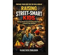 Raising Street-Smart Kids: 200 Real-World Lessons for Independent Thinkers to thrive in any situation.