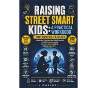 Raising Street Smart Kids: A Practical Workbook for Modern Families: Interactive Exercises and Daily Scenarios to Build Confidence and Decision-Making Skills in Children Ages 8-14