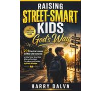 Raising Street-Smart Kids God's Way: 201 Practical Lessons and Real-Life Scenarios to Raise Street Smart Kids Who Are Confident, Disciplined, and Guided by Godly Wisdom