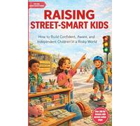 RAISING STREET-SMART KIDS: How to Build Confident, Aware, and Independent Children in a Risky World || 250 Life Lessons With Parents Action Steps and Real-Life Scenario Training