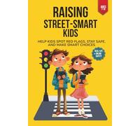 Raising Street-Smart Kids: Real-Life Lessons to Help Kids Ages 7-11 Spot Red Flags, Stay Safe Online and Offline, and Make Smart Choices with Confidence