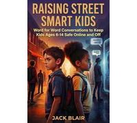 Raising Street-Smart Kids: Word for Word Conversations to Keep Kids Ages 6-14 Safe Online and Off