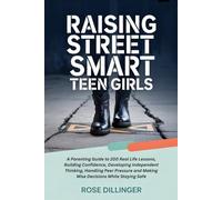 Raising Street Smart Teen Girls: A Parenting Guide to 200 Real Life Lessons, Building Confidence, Developing Independent Thinking, Handling Peer Pressure and Making Wise Decisions While Staying Safe