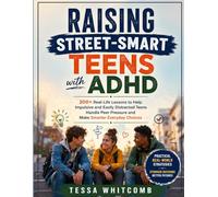 Raising Street-Smart Teens with ADHD: 200+ Real-Life Lessons to Help Impulsive and Easily Distracted Teens Handle Peer Pressure and Make Smarter Everyday Choices