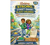 Raising Strong, Street-Smart Black Children: 201 Powerful Life Lessons and Smart Rules to Help Your Child Build Confidence, Awareness, and Real-World Independence