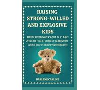 Raising Strong-Willed and Explosive Kids: Reduce Meltdowns by 80% in 21 Days Using the 'Calm-Connect' Framework - Even if You've Tried Everything Else