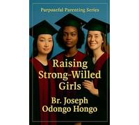 Raising Strong Willed Girls: 3 (The Purposeful Parenting)