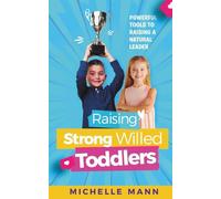 Raising Strong- Willed Toddlers: Powerful Tools for Raising a Natural Born Leader