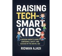 Raising Tech-Smart Kids: A Modern Parent’s Guide to Confidence, Safety, and Success in the Digital Age