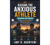 Raising the Anxious Athlete: Supporting Your Young Athlete's Mental and Emotional Journey