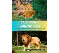 Raising the Asiatic Lion: A Comprehensive Handbook on the Life, Habitat, and Conservation of India’s Endangered Big Cat