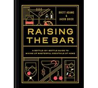 Raising the Bar: A Bottle-by-Bottle Guide to Mixing Up Masterful Cocktails at Home