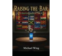 Raising the Bar: A Pub Quiz Guide to World Flags & Facts: A book of some obscure world flags and facts, perfect pub quiz revision