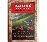 Raising the Bar: Integrity and Passion in Life and Business - The Story of Clif Bar, Inc.: Integrity and Passion in Life and Business - The Story of Clif Bar & Co.