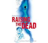 Raising the Dead: A True Story of Death and Survival