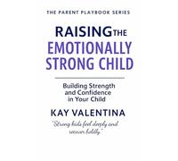 Raising The Emotionally Strong Child: Big Feelings, Calm Confidence & Emotional Regulation (The Parent Playbook Series)