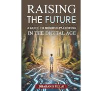 Raising the Future: A Guide to Mindful Parenting in the Digital Age