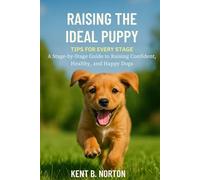 RAISING THE IDEAL PUPPY: TIPS FOR EVERY STAGE: A Stage-by-Stage Guide to Raising Confident, Healthy, and Happy Dogs