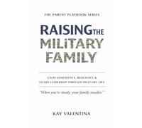 Raising the Military Family: Calm Confidence, Resilience & Steady Leadership Through Military Life (The Parent Playbook Series)